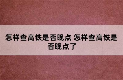 怎样查高铁是否晚点 怎样查高铁是否晚点了